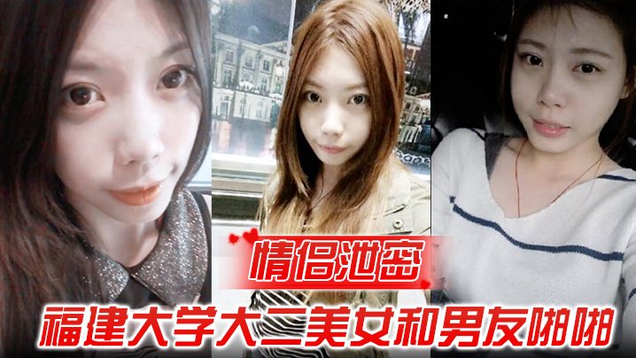 情侣泄密福建大学大二美女和男友啪啪被渣男分手后曝.光