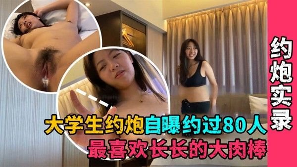 【.约炮实录】大学生约炮自曝约过80人，最喜欢长长肉棒