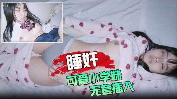 睡.奸可爱小学妹无套插入颜射她的脸