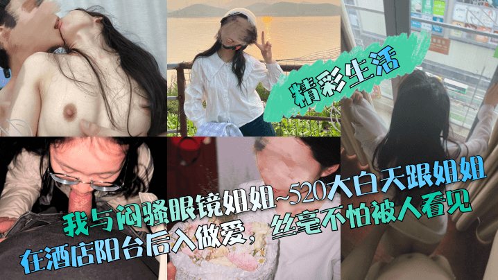 精彩生活我与闷骚眼镜姐姐520大白天跟姐姐在酒店.阳台后入做爱丝毫不怕被人看见