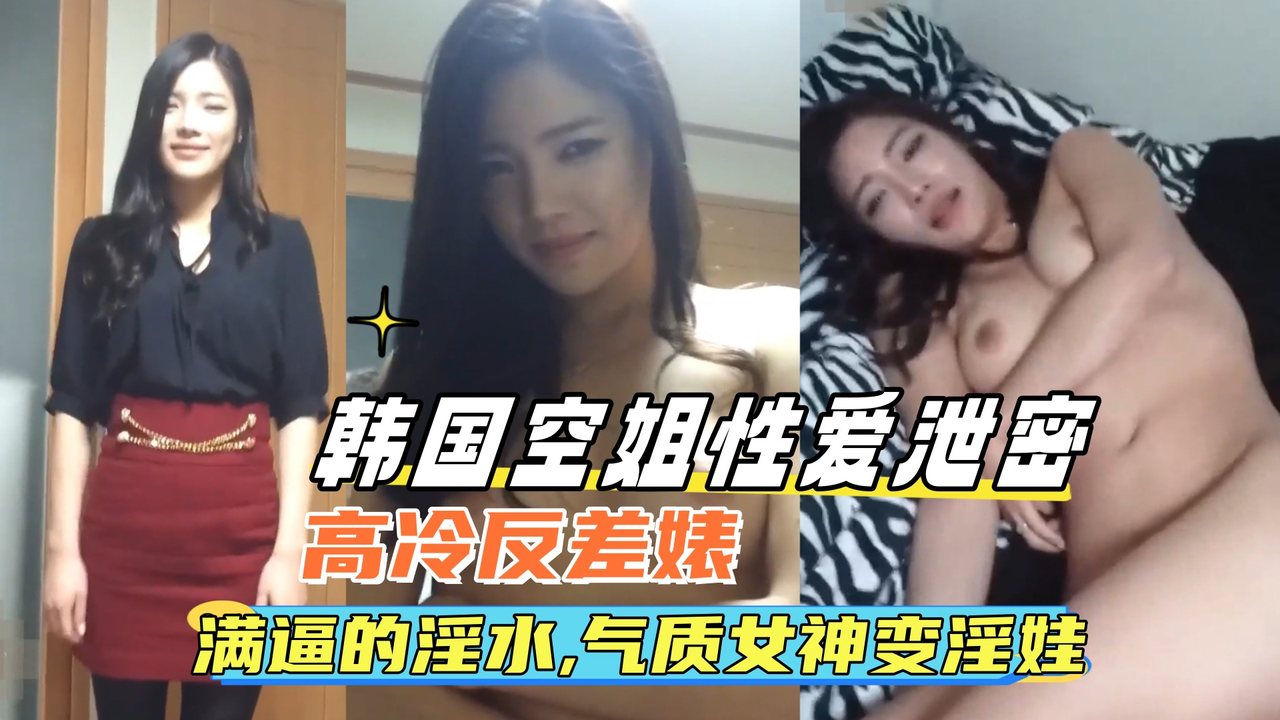 {韩国空姐性爱泄密}冷艳女神被前男友报复,裸舞勾引,满逼的淫水，被操得不停呻吟抽搐！